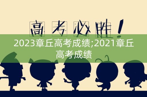 2023章丘高考成绩;2021章丘高考成绩
