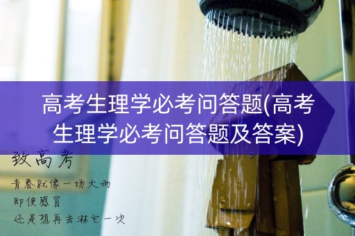 高考生理学必考问答题(高考生理学必考问答题及答案)