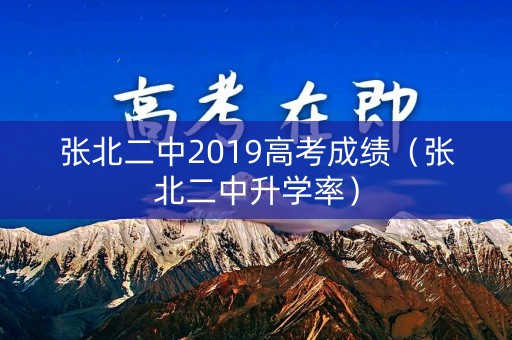 张北二中2019高考成绩（张北二中升学率）