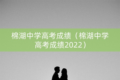 棉湖中学高考成绩（棉湖中学高考成绩2022）