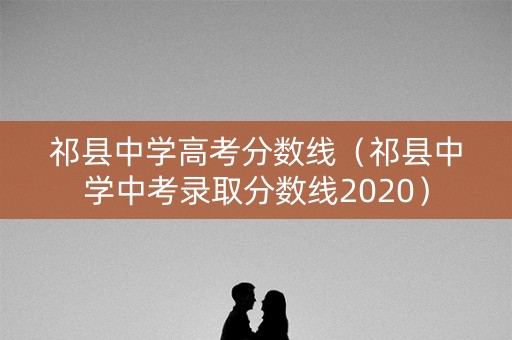 祁县中学高考分数线（祁县中学中考录取分数线2020）