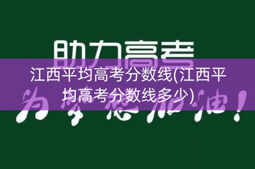 江西平均高考分数线(江西平均高考分数线多少)