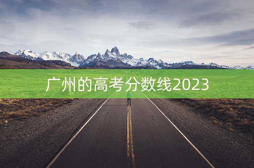 广州的高考分数线2023
