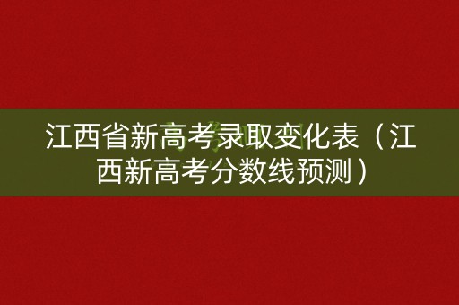 江西省新高考录取变化表(江西新高考分数线预测) 江西省新高考录取变化表(江西新高考分数线预测)