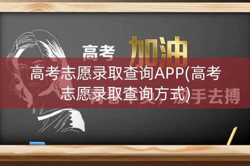 高考志愿录取查询APP(高考志愿录取查询方式)