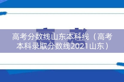 高考分数线山东本科线（高考本科录取分数线2021山东）
