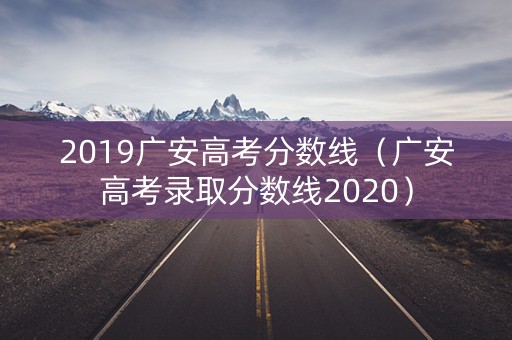2019广安高考分数线（广安高考录取分数线2020）