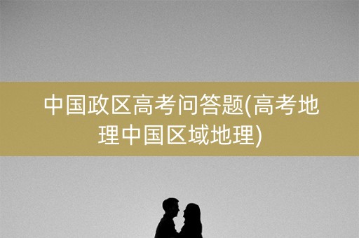 中国政区高考问答题(高考地理中国区域地理)