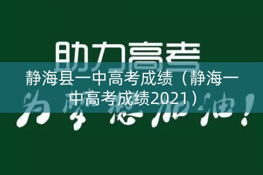 静海县一中高考成绩（静海一中高考成绩2021）