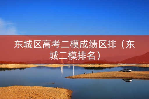 东城区高考二模成绩区排(东城二模排名) 东城区高考二模成绩区排(东城二模排名)