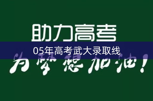 05年高考武大录取线