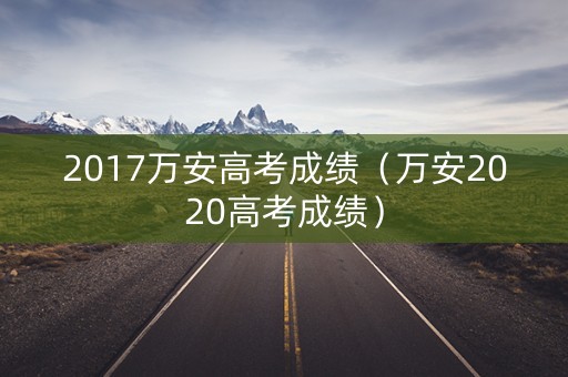 2017万安高考成绩（万安2020高考成绩）