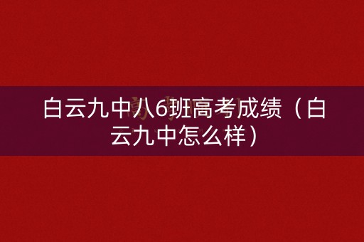 白云九中八6班高考成绩（白云九中怎么样）