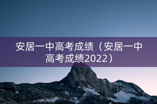 安居一中高考成绩（安居一中高考成绩2022）