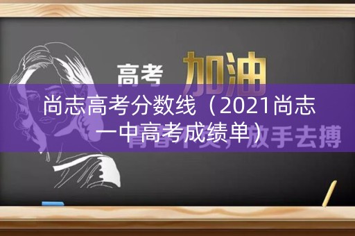 尚志高考分数线（2021尚志一中高考成绩单）