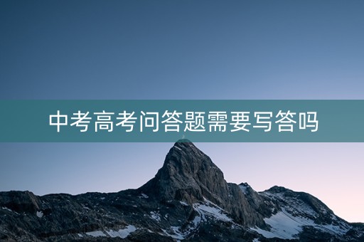 中考高考问答题需要写答吗