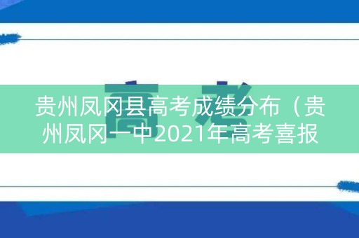 贵州凤冈县高考成绩分布（贵州凤冈一中2021年高考喜报）