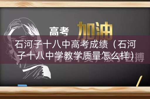石河子十八中高考成绩（石河子十八中学教学质量怎么样）