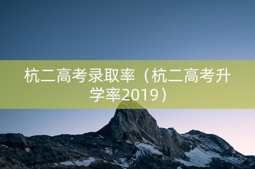 杭二高考录取率（杭二高考升学率2019）