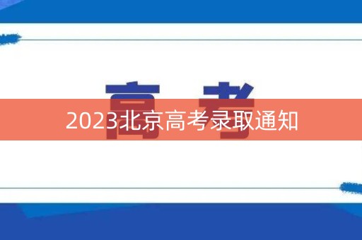 2023北京高考录取通知 2023北京高考录取通知