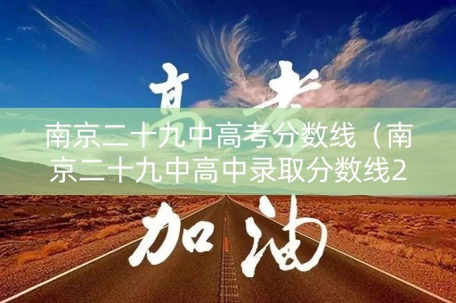 南京二十九中高考分数线（南京二十九中高中录取分数线2020）