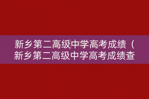 新乡第二高级中学高考成绩（新乡第二高级中学高考成绩查询）