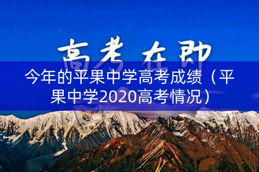 今年的平果中学高考成绩（平果中学2020高考情况）