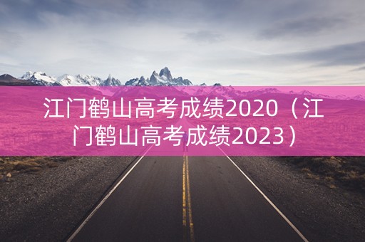 江门鹤山高考成绩2020（江门鹤山高考成绩2023）