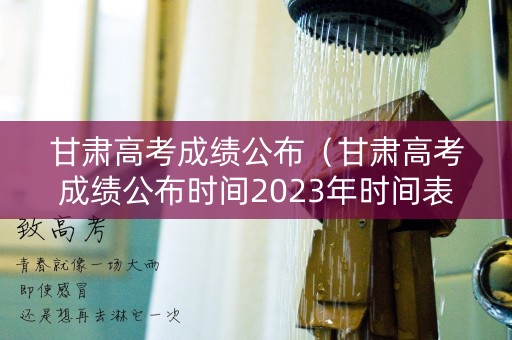 甘肃高考成绩公布（甘肃高考成绩公布时间2023年时间表）