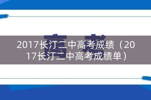 2017长汀二中高考成绩(2017长汀二中高考成绩单) 2017长汀二中高考成绩(2017长汀二中高考成绩单)