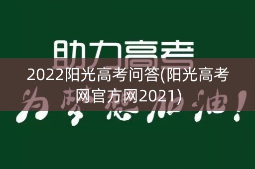 2022阳光高考问答(阳光高考网官方网2021)