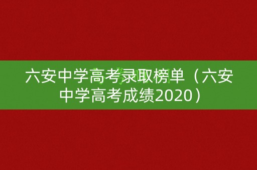 六安中学高考录取榜单(六安中学高考成绩2020) 六安中学高考录取榜单(六安中学高考成绩2020)