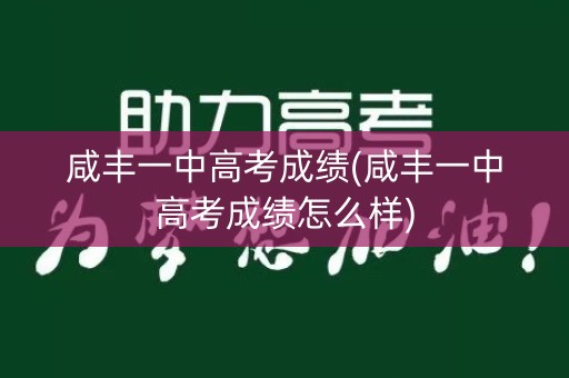 咸丰一中高考成绩(咸丰一中高考成绩怎么样) 咸丰一中高考成绩(咸丰一中高考成绩怎么样)