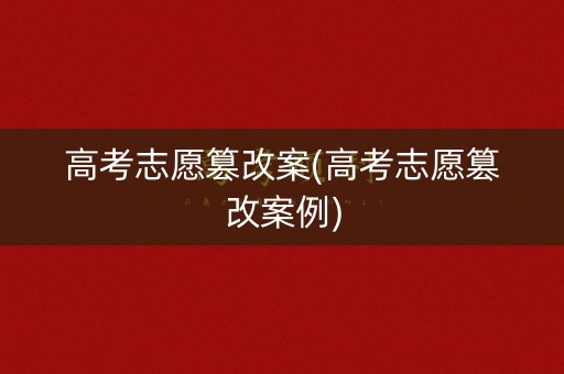 高考志愿篡改案(高考志愿篡改案例) 高考志愿篡改案(高考志愿篡改案例)