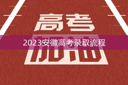2023安徽高考录取流程 2023安徽高考录取流程