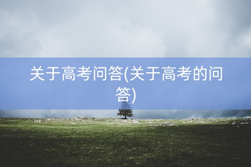 关于高考问答(关于高考的问答)