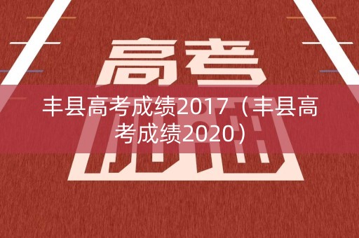 丰县高考成绩2017(丰县高考成绩2020) 丰县高考成绩2017(丰县高考成绩2020)