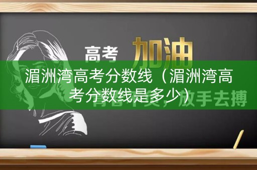 湄洲湾高考分数线（湄洲湾高考分数线是多少）