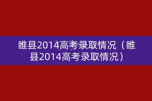 睢县2014高考录取情况（睢县2014高考录取情况）