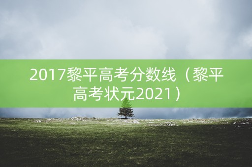 2017黎平高考分数线（黎平高考状元2021）