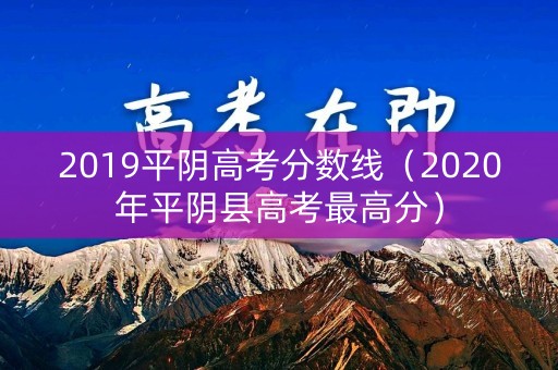 2019平阴高考分数线（2020年平阴县高考最高分）