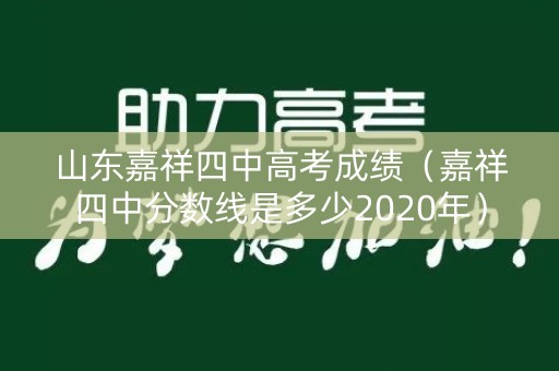 山东嘉祥四中高考成绩（嘉祥四中分数线是多少2020年）