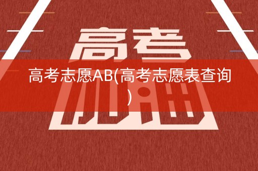 高考志愿AB(高考志愿表查询)