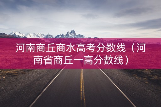 河南商丘商水高考分数线（河南省商丘一高分数线）