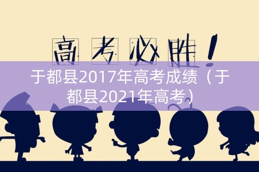 于都县2017年高考成绩（于都县2021年高考）