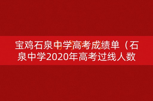 宝鸡石泉中学高考成绩单（石泉中学2020年高考过线人数）