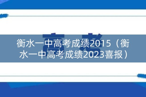 衡水一中高考成绩2015（衡水一中高考成绩2023喜报）