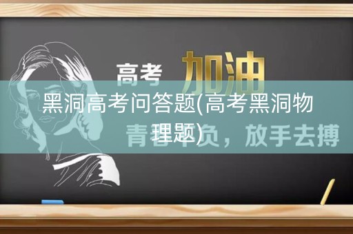 黑洞高考问答题(高考黑洞物理题)