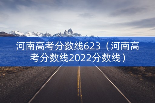 河南高考分数线623（河南高考分数线2022分数线）