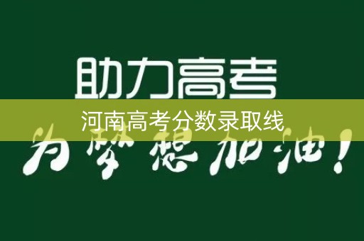 河南高考分数录取线